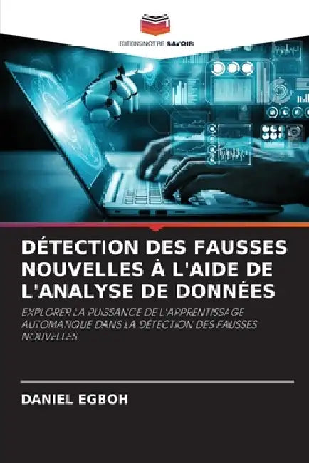 Détection Des Fausses Nouvelles À l'Aide de l'Analyse de Données by Daniel Egboh