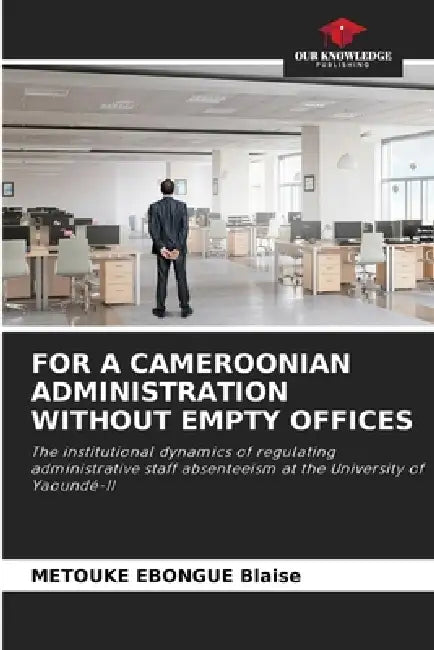 For a Cameroonian Administration Without Empty Offices by Metouke Ebongue Blaise