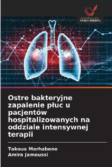 Ostre bakteryjne zapalenie pluc u pacjentów hospitalizowanych na oddziale intensywnej terapii by Takoua Merhabene, Amira Jamoussi