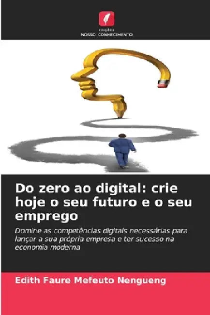 Do zero ao digital: crie hoje o seu futuro e o seu emprego by Edith Faure Mefeuto Nengueng