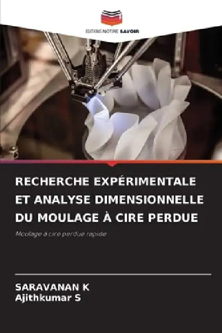 Recherche Expérimentale Et Analyse Dimensionnelle Du Moulage À Cire Perdue by Saravanan K, Ajithkumar S