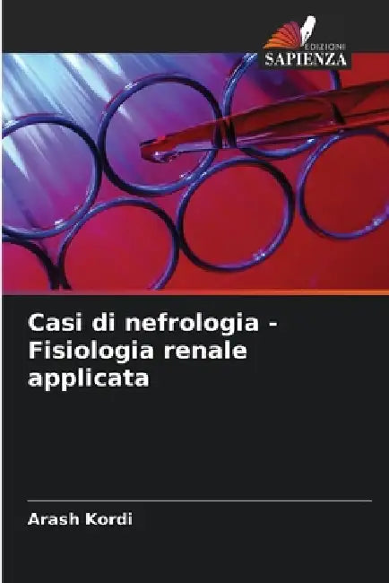 Casi di nefrologia - Fisiologia renale applicata by Arash Kordi