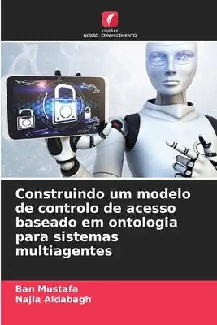Construindo um modelo de controlo de acesso baseado em ontologia para sistemas multiagentes by Ban Mustafa, Najla Aldabagh