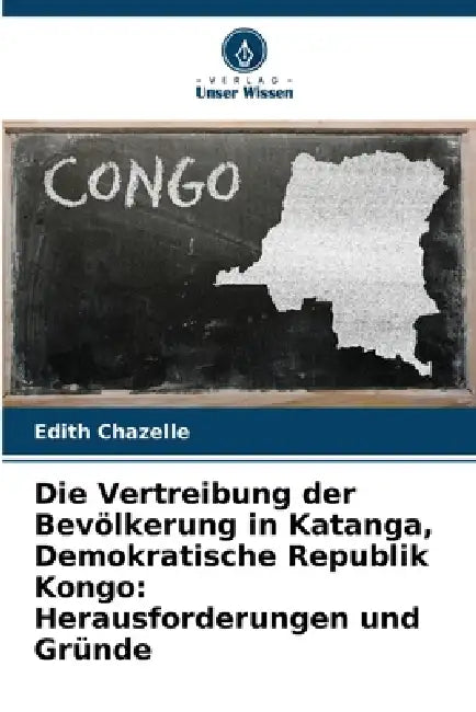 Die Vertreibung der Bevölkerung in Katanga, Demokratische Republik Kongo: Herausforderungen und Gründe by Edith Chazelle