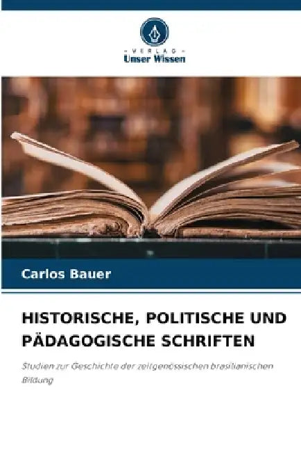 Historische, Politische Und Pädagogische Schriften by Carlos Bauer