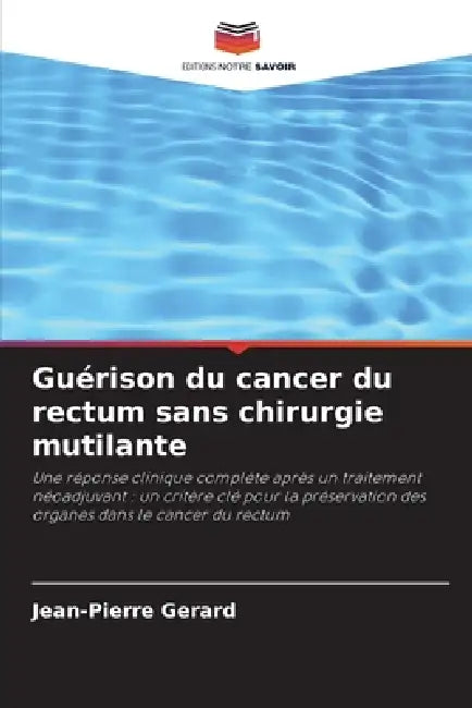 Guérison du cancer du rectum sans chirurgie mutilante by Jean-Pierre Gerard
