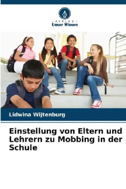 Einstellung von Eltern und Lehrern zu Mobbing in der Schule by Lidwina Wijtenburg