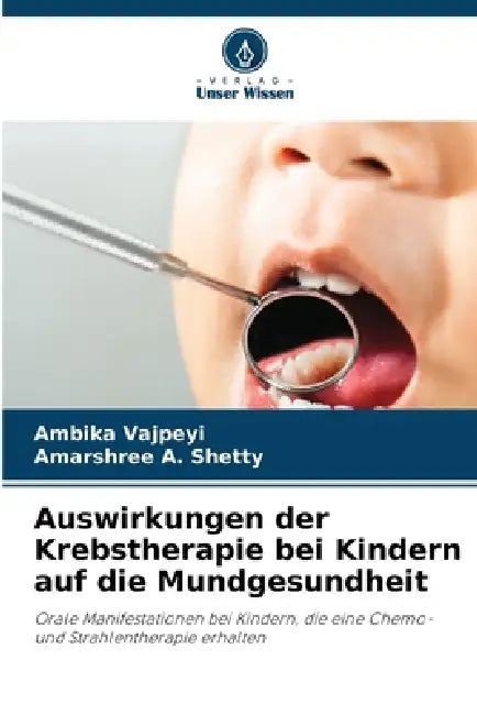 Auswirkungen der Krebstherapie bei Kindern auf die Mundgesundheit by Ambika Vajpeyi, Amarshree A. Shetty