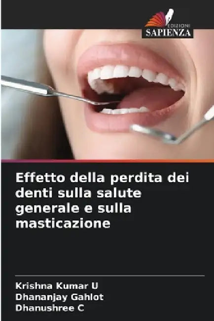 Effetto della perdita dei denti sulla salute generale e sulla masticazione by Krishna Kumar U, Dhananjay Gahlot, Dhanushree C