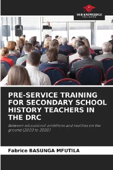 Pre-Service Training for Secondary School History Teachers in the Drc by Fabrice Basunga Mfutila