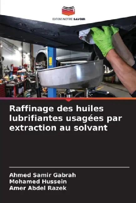 Raffinage des huiles lubrifiantes usagées par extraction au solvant by Ahmed Samir Gabrah, Mohamed Hussein, Amer Abdel Razek