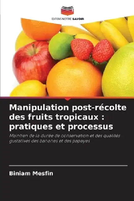 Manipulation post-récolte des fruits tropicaux: pratiques et processus by Biniam Mesfin