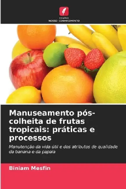 Manuseamento pós-colheita de frutas tropicais: práticas e processos by Biniam Mesfin