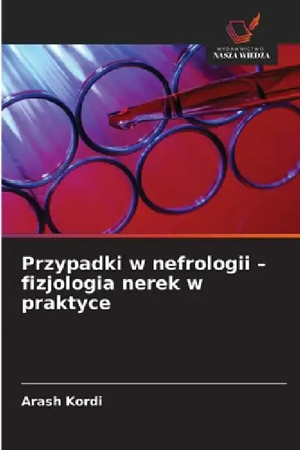 Przypadki w nefrologii - fizjologia nerek w praktyce by Arash Kordi