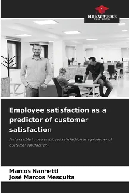 Employee satisfaction as a predictor of customer satisfaction by Marcos Nannetti, José Marcos Mesquita