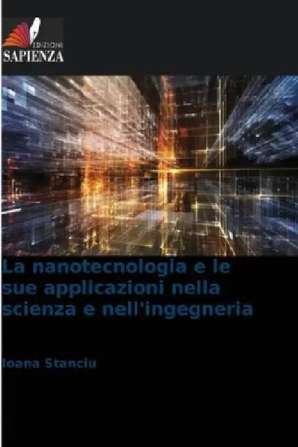 La nanotecnologia e le sue applicazioni nella scienza e nell'ingegneria by Ioana Stanciu