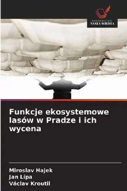 Funkcje ekosystemowe lasów w Pradze i ich wycena by Miroslav Hajek, Jan Lípa, Václav Kroutil