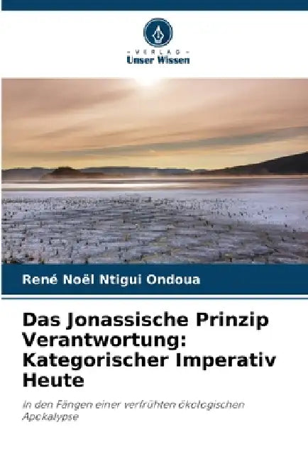 Das Jonassische Prinzip Verantwortung: Kategorischer Imperativ Heute by René Noël Ntigui Ondoua