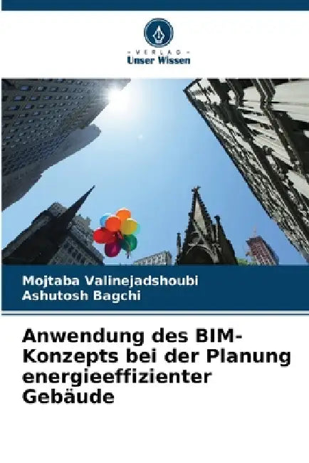 Anwendung des BIM-Konzepts bei der Planung energieeffizienter Gebäude by Mojtaba Valinejadshoubi, Ashutosh Bagchi