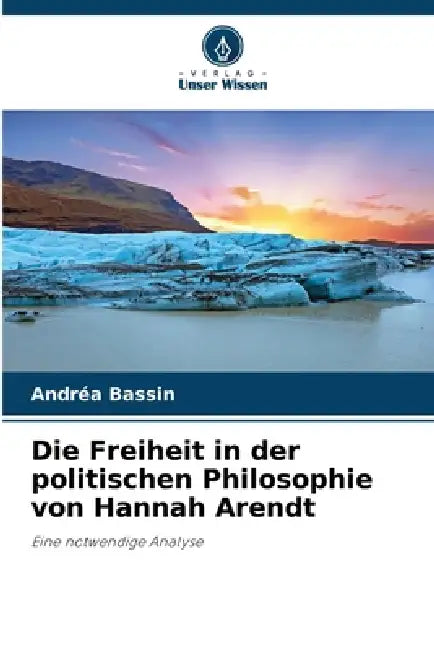 Die Freiheit in der politischen Philosophie von Hannah Arendt by Andréa Bassin