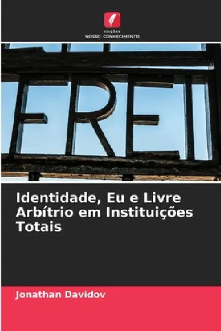 Identidade, Eu e Livre Arbítrio em Instituições Totais by Jonathan Davidov