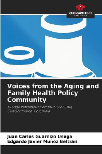 Voices from the Aging and Family Health Policy Community by Juan Carlos Guarnizo Usuga, Edgardo Javier Muñoz Beltran
