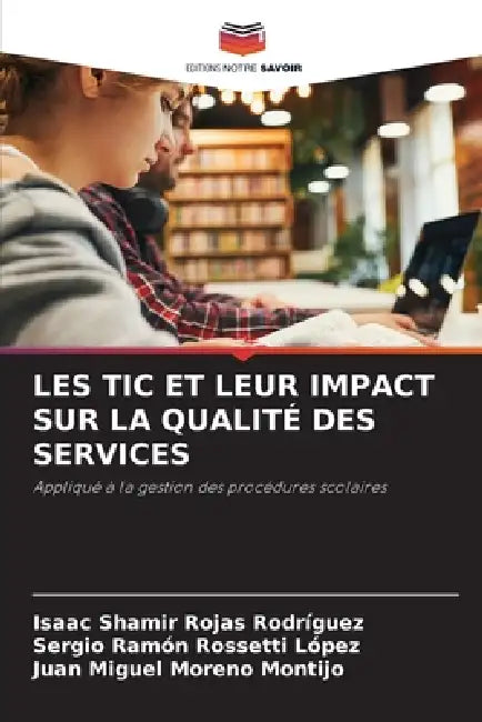 Les Tic Et Leur Impact Sur La Qualité Des Services by Isaac Shamir Rojas Rodriguez, Sergio Ramón Rossetti López, Juan Miguel Moreno Montijo
