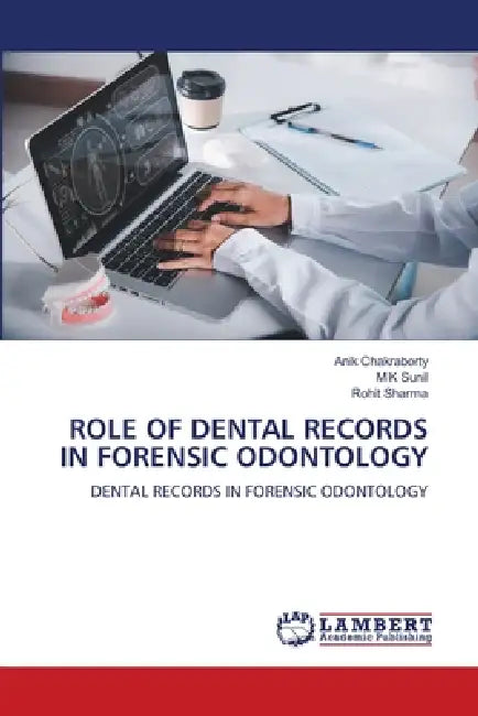 Role of Dental Records in Forensic Odontology by Anik Chakraborty, M. K. Sunil, Rohit Sharma