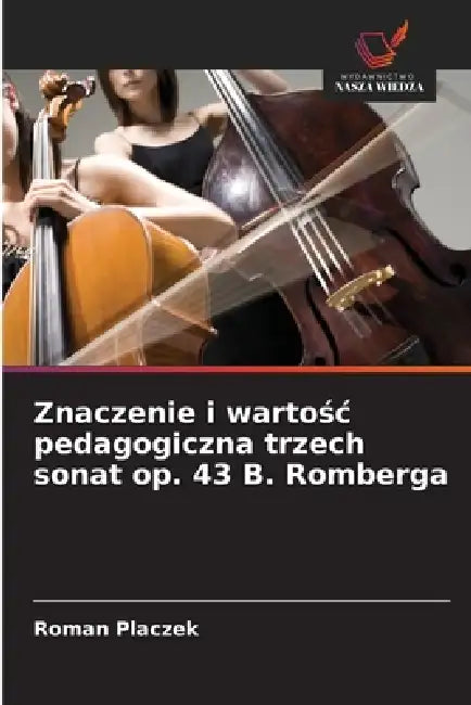 Znaczenie i wartośc pedagogiczna trzech sonat op. 43 B. Romberga by Roman Placzek