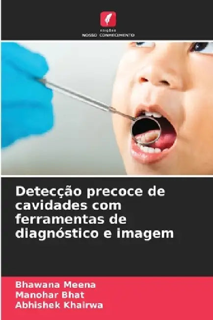 Detecção precoce de cavidades com ferramentas de diagnóstico e imagem by Bhawana Meena, Manohar Bhat, Abhishek Khairwa
