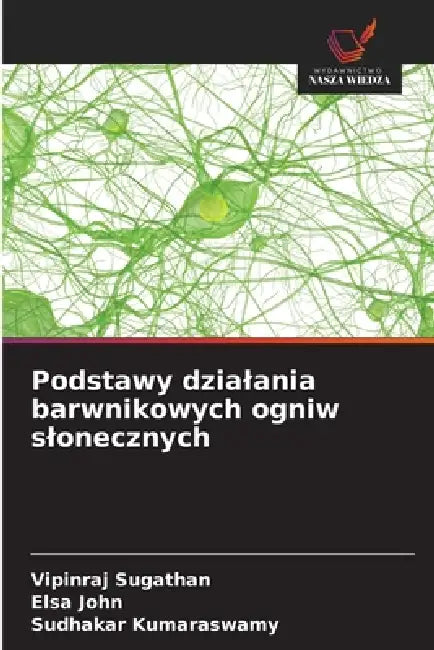 Podstawy dzialania barwnikowych ogniw slonecznych by Vipinraj Sugathan, Elsa John, Sudhakar Kumaraswamy