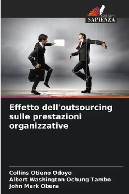 Effetto dell'outsourcing sulle prestazioni organizzative by Collins Otieno Odoyo, Albert Washington Ochung Tambo, John Mark Obura