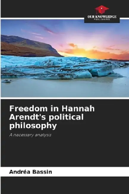 Freedom in Hannah Arendt's political philosophy by Andréa Bassin
