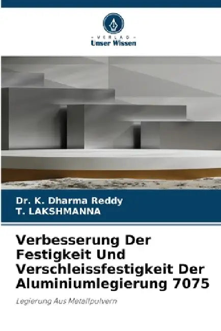 Verbesserung Der Festigkeit Und Verschleissfestigkeit Der Aluminiumlegierung 7075 by K. Dharma Reddy, T. Lakshmanna
