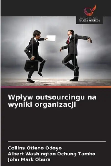 Wplyw outsourcingu na wyniki organizacji by Collins Otieno Odoyo, Albert Washington Ochung Tambo, John Mark Obura