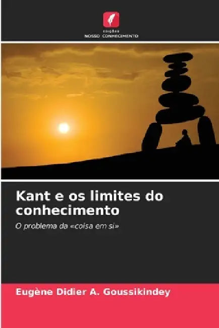 Kant e os limites do conhecimento by Eugène Didier a. Goussikindey
