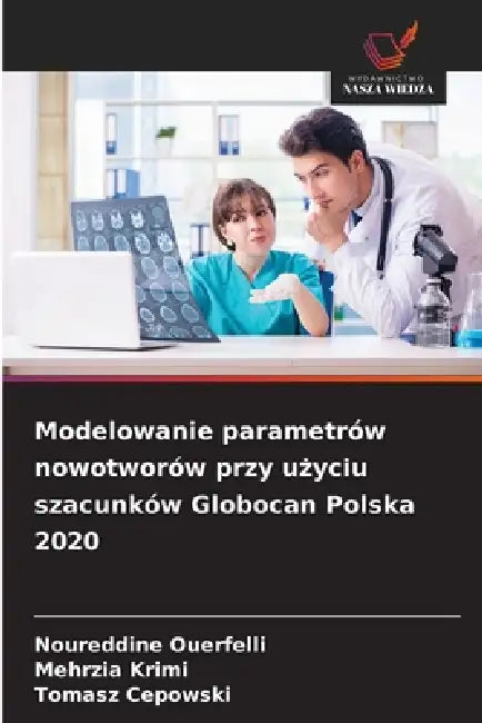 Modelowanie parametrów nowotworów przy użyciu szacunków Globocan Polska 2020 by Noureddine Ouerfelli, Mehrzia Krimi, Tomasz Cepowski