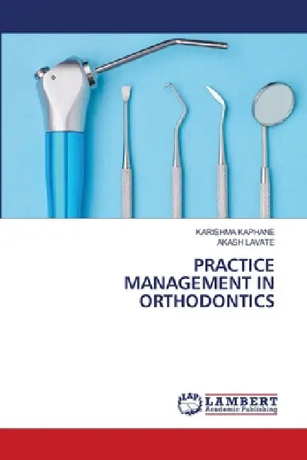 Practice Management in Orthodontics by Karishma Kaphane, Akash Lavate