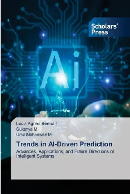 Trends in AI-Driven Prediction by Lucia Agnes Beena T, Sukanya M, Uma Maheswari M
