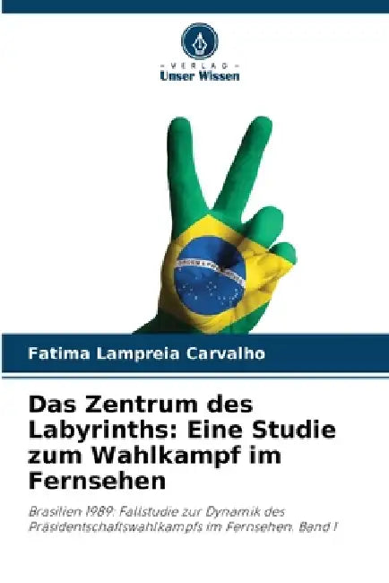 Das Zentrum des Labyrinths: Eine Studie zum Wahlkampf im Fernsehen by Fatima Lampreia Carvalho