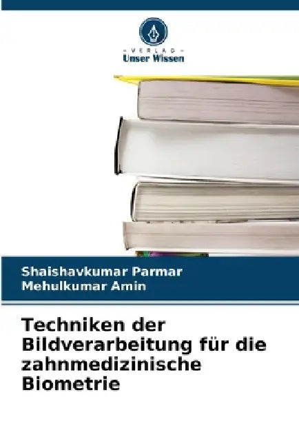 Techniken der Bildverarbeitung für die zahnmedizinische Biometrie by Shaishavkumar Parmar, Mehulkumar Amin