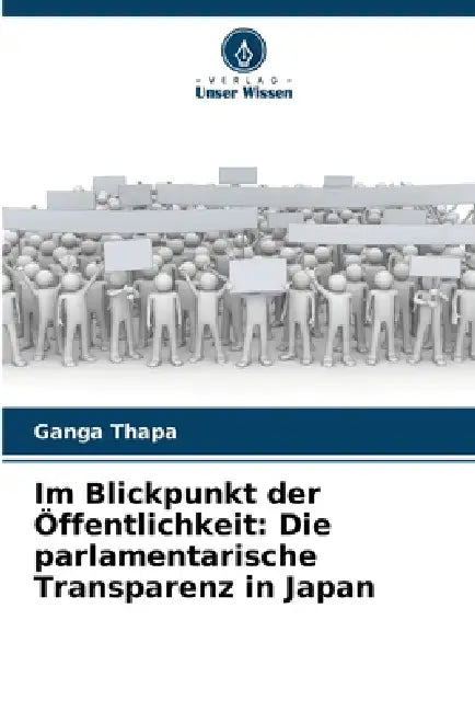 Im Blickpunkt der Öffentlichkeit: Die parlamentarische Transparenz in Japan by Ganga Thapa