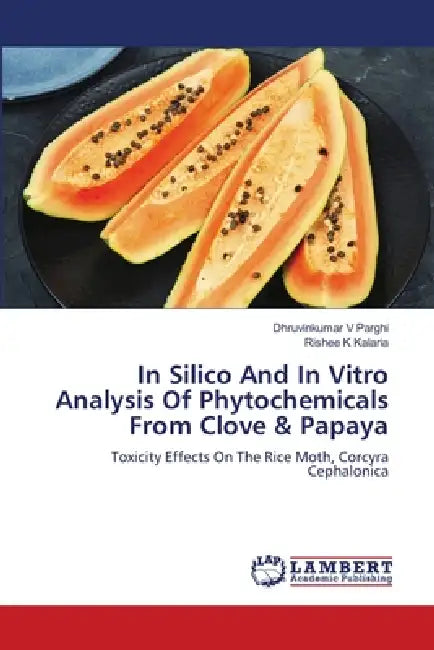 In Silico And In Vitro Analysis Of Phytochemicals From Clove & Papaya by Dhruvinkumar V. Parghi, Rishee K. Kalaria