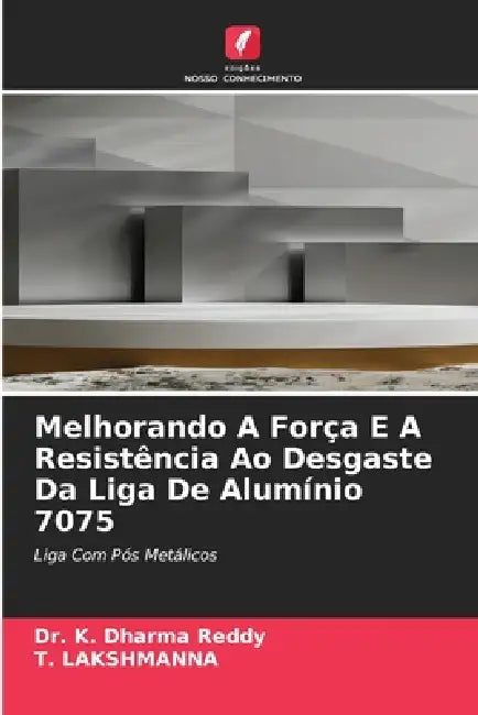 Melhorando A Força E A Resistência Ao Desgaste Da Liga De Alumínio 7075 by K. Dharma Reddy, T. Lakshmanna