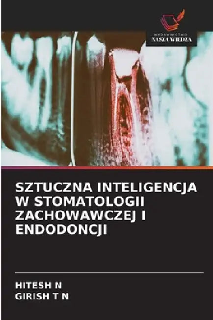 Sztuczna Inteligencja W Stomatologii Zachowawczej I Endodoncji by Hitesh N, Girish T. N.