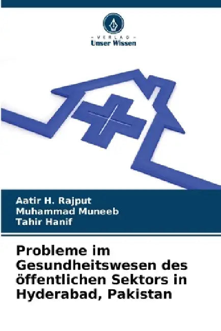 Probleme im Gesundheitswesen des öffentlichen Sektors in Hyderabad, Pakistan by Aatir H. Rajput, Muhammad Muneeb, Tahir Hanif