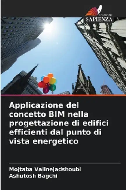 Applicazione del concetto BIM nella progettazione di edifici efficienti dal punto di vista energetico by Mojtaba Valinejadshoubi, Ashutosh Bagchi