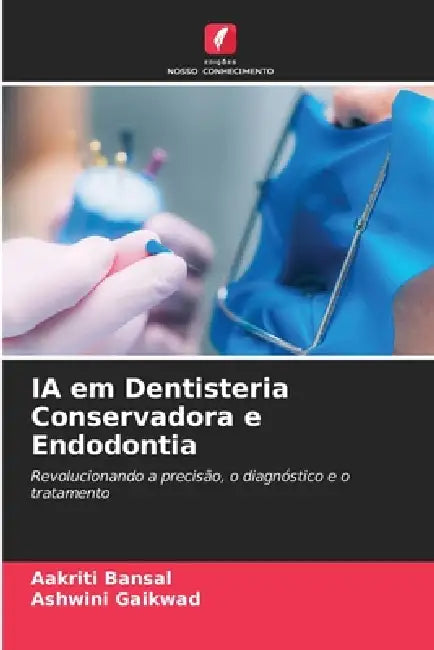 IA em Dentisteria Conservadora e Endodontia by Aakriti Bansal, Ashwini Gaikwad