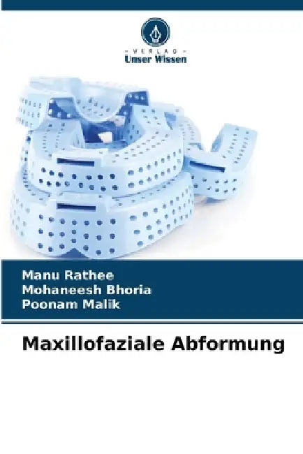Maxillofaziale Abformung by Manu Rathee, Mohaneesh Bhoria, Poonam Malik