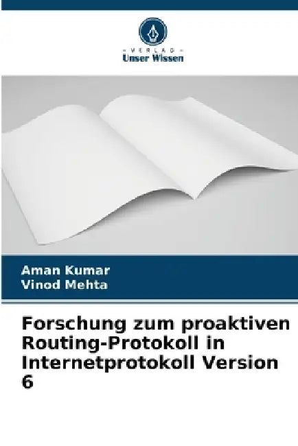 Forschung zum proaktiven Routing-Protokoll in Internetprotokoll Version 6 by Aman Kumar, Vinod Mehta